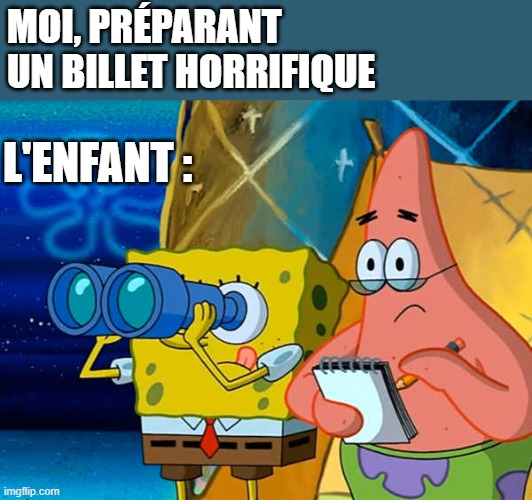 Meme Bob l'Eponge et Patrick : Moi, préparant un billet horrifique L'Enfant (avec des jumelles)