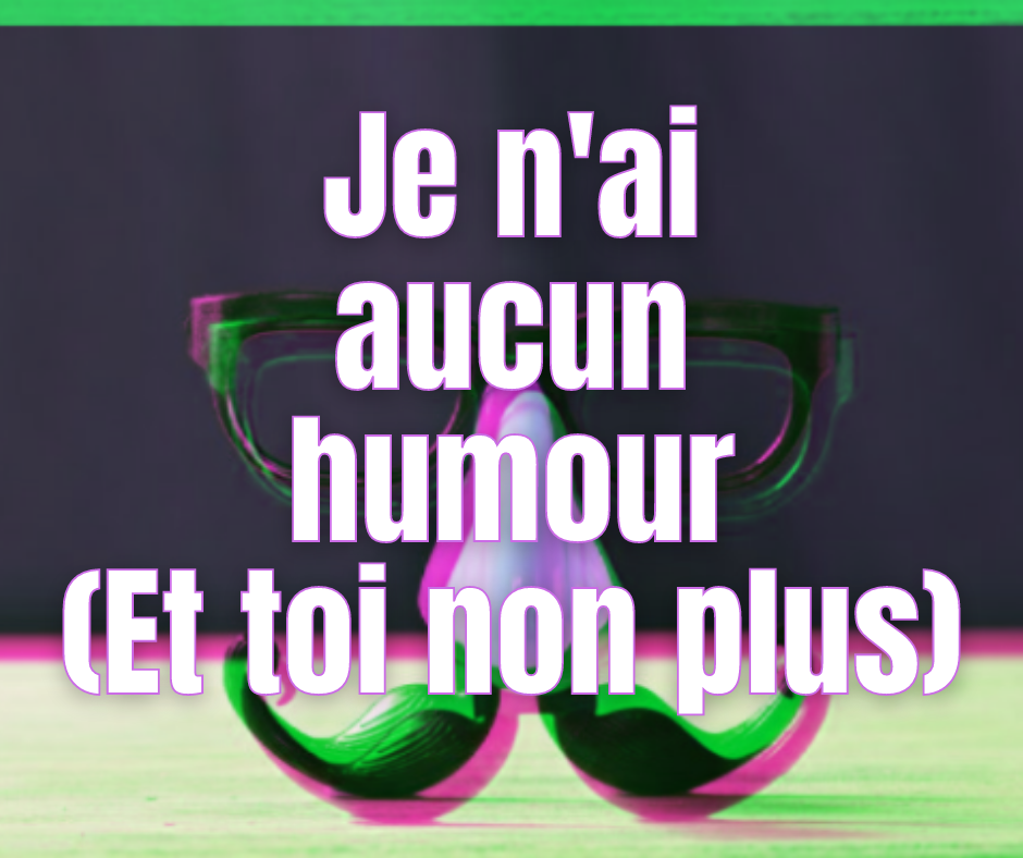 30 septembre 2021 [Je n’ai aucun humour, toi non plus]