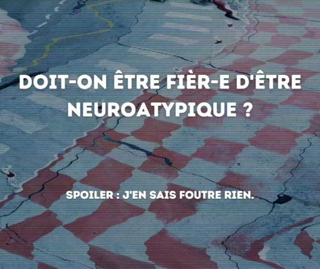 14 mars 2022 [Fièr-es d’être neuroatypique ?]