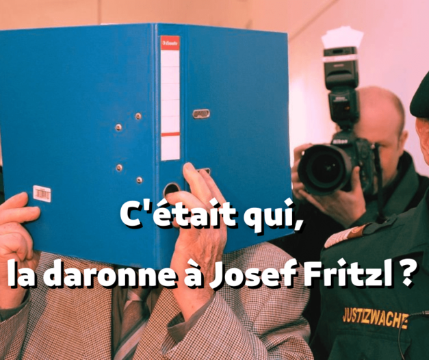 15 août 2022 [La daronne à Josef Fritzl]