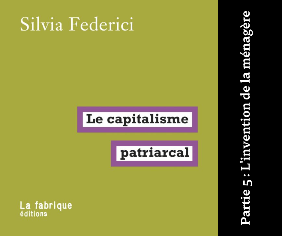 12 janvier 2023 [Silvia Frederici – Le Capitalisme Patriarcal – #5 L’invention de la ménagère]