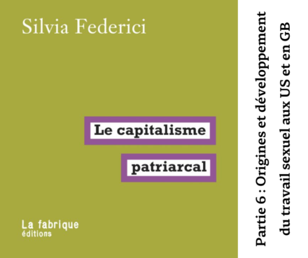 8 février 2023 [Silvia Frederici – Le Capitalisme Patriarcal – #6 Origines et développement du travail sexuel aux États-Unis et en Grande-Bretagne]