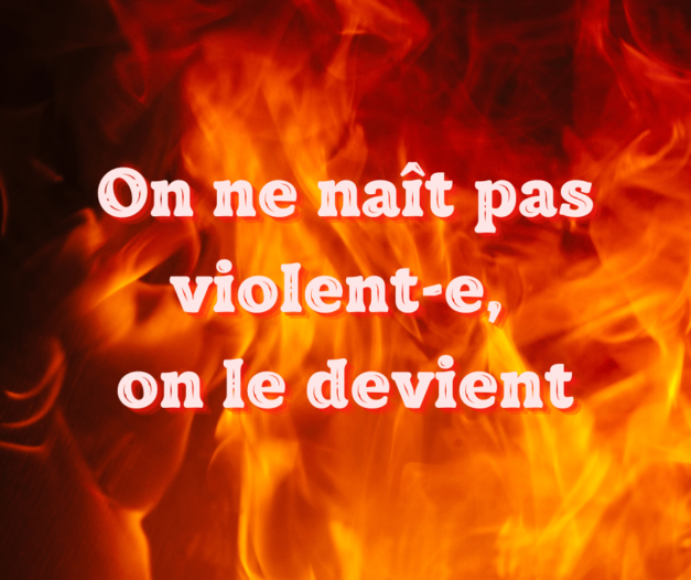 12 septembre 2022 [On ne naît pas violent-e, on le devient]
