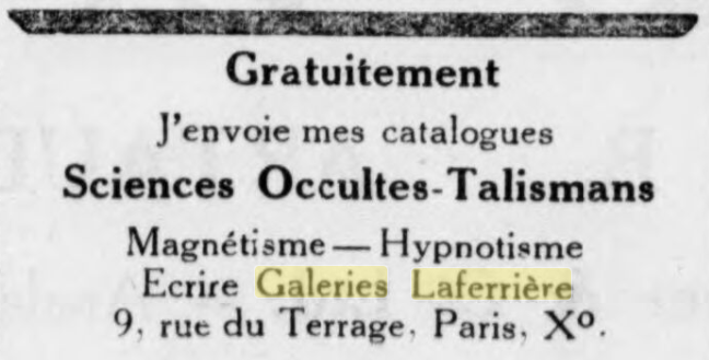 Petite annonce Gratuitement J'envoie mes catalogues Sciences Occultes-Talismans Magnétisme—Hypnotisme Ecrire Galeries Laferrière 9. rue du Terrage. Paris X 