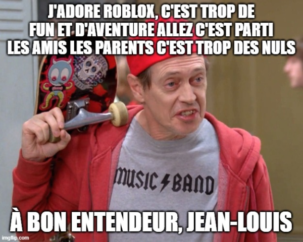 Meme Steve Buscemi en skate "J'adore Roblox, c'est trop de fun et d'aventure allez c'est parti les amis les parents c'est trop des nuls À bon entendeur, Jean-Louis"