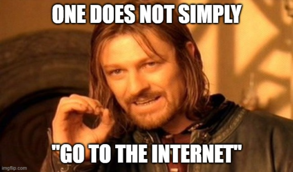 One does not simply "go to the internet"
