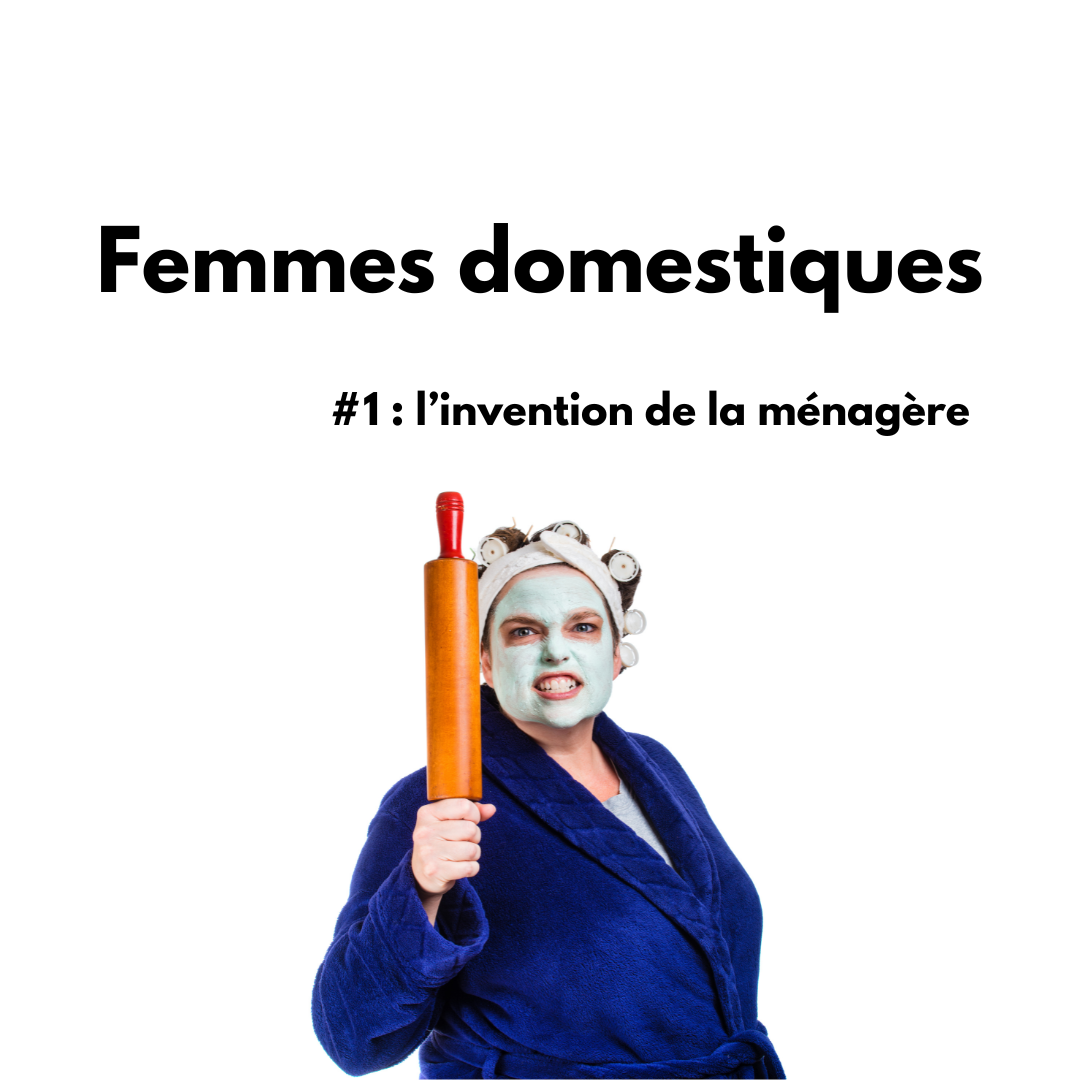 Femmes domestiques #1 – 1850 : L’invention de la ménagère